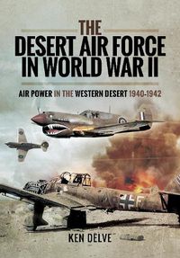 Cover image for The Desert Air Force in World War II: Air Power in the Western Desert, 1940 1942