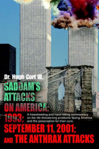 Cover image for Saddam's Attacks on America: 1993; September 11, 2001; and the Anthrax Attacks:A Freewheeling and Hard-hitting Commentary on the Life-threatening Problems Facing America and the Prescription for Their Cure.