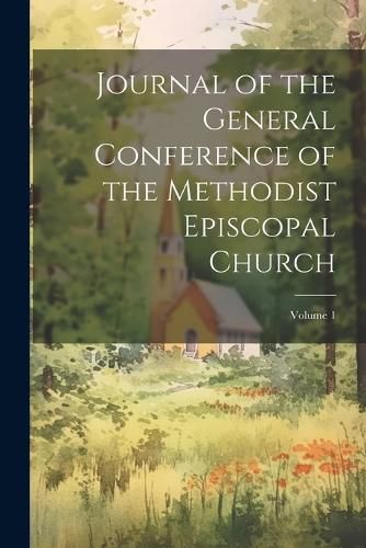 Cover image for Journal of the General Conference of the Methodist Episcopal Church; Volume 1