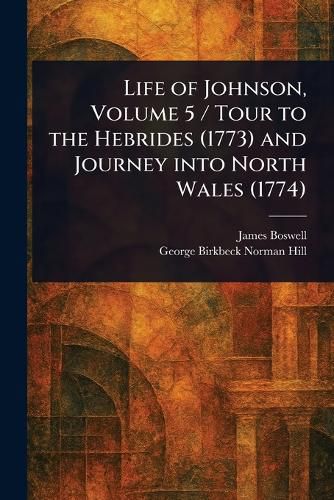 Cover image for Life of Johnson, Volume 5 / Tour to the Hebrides (1773) and Journey Into North Wales (1774)
