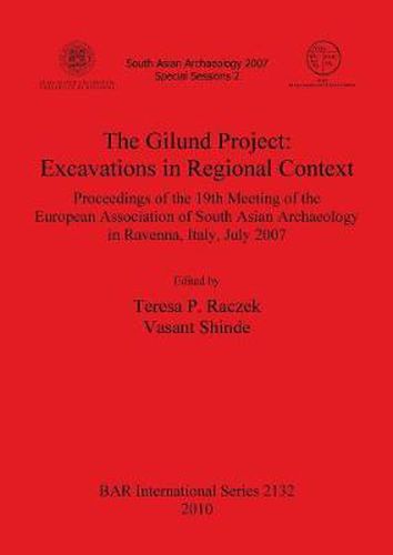 The Gilund Project: Excavations in Regional Context: Proceedings of the 19th Meeting of the European Association of South Asian Archaeology in Ravenna, Italy, July 2007