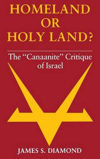 Cover image for Homeland or Holy Land?: The  Canaanite  Critique of Israel