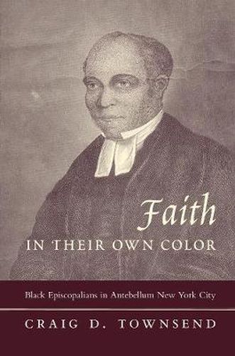 Cover image for Faith in Their Own Color: Black Episcopalians in Antebellum New York City