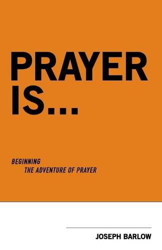 Cover image for Prayer Is...: Beginning The Adventure Of Prayer