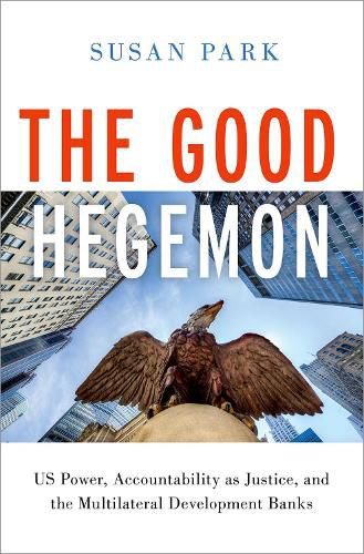 Cover image for The Good Hegemon: US Power, Accountability as Justice, and the Multilateral Development Banks