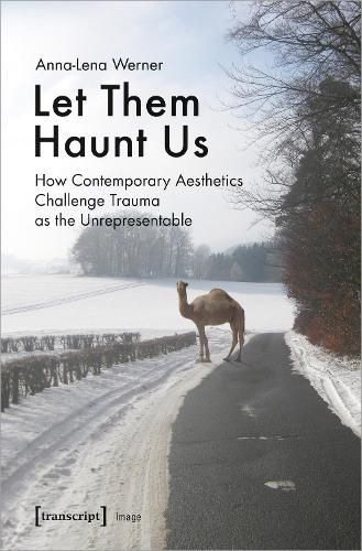 Cover image for Let Them Haunt Us - How Contemporary Aesthetics Challenge Trauma as the Unrepresentable