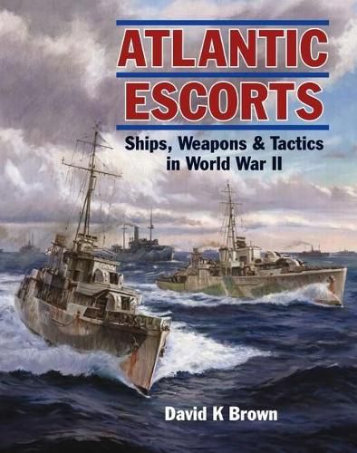 Cover image for Atlantic Escorts: Ships, Weapons & Tactics in World War II