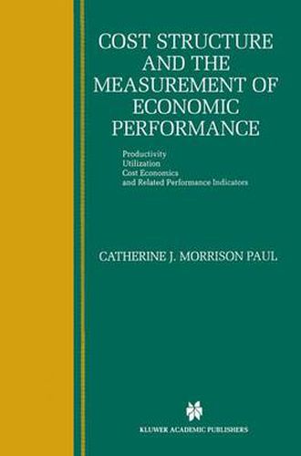 Cost Structure and the Measurement of Economic Performance: Productivity, Utilization, Cost Economics, and Related Performance Indicators