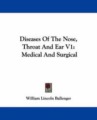 Cover image for Diseases Of The Nose, Throat And Ear V1: Medical And Surgical