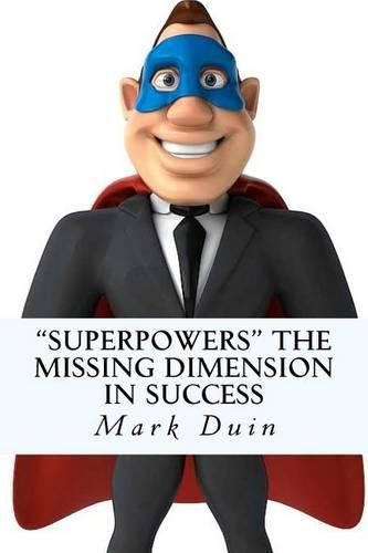 Cover image for Superpowers The Missing Dimension In Success: Discover an Extraordinary Purpose for Your Life and Gain Everything You Need To Fulfill It!