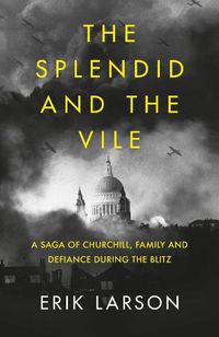 Cover image for The Splendid and the Vile: A Saga of Churchill, Family and Defiance During the Blitz