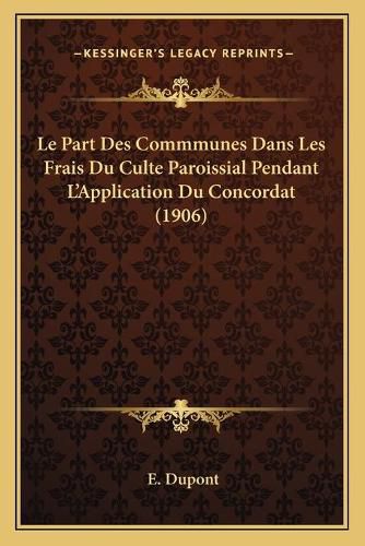 Cover image for Le Part Des Commmunes Dans Les Frais Du Culte Paroissial Pendant L'Application Du Concordat (1906)