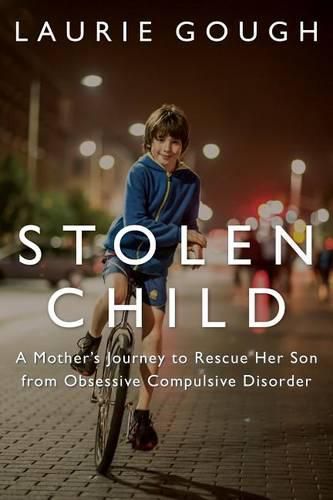 Cover image for Stolen Child: A Mother's Journey to Rescue Her Son from Obsessive Compulsive Disorder