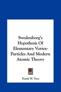 Cover image for Swedenborg's Hypothesis of Elementary Vortex-Particles and Modern Atomic Theory