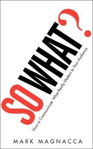 Cover image for So What?: How to Communicate What Really Matters to Your Audience