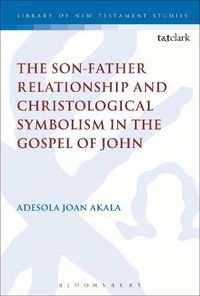 Cover image for The Son-Father Relationship and Christological Symbolism in the Gospel of John