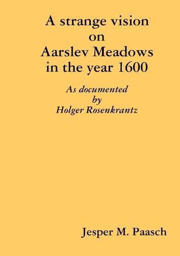 Cover image for A strange vision on Aarslev Meadows in the year 1600 - As documented by Holger Rosenkrantz