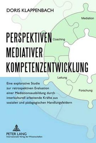 Cover image for Perspektiven Mediativer Kompetenzentwicklung: Eine Explorative Studie Zur Retrospektiven Evaluation Einer Mediationsausbildung Durch Interkulturell Arbeitende Kraefte Aus Sozialen Und Paedagogischen Handlungsfeldern