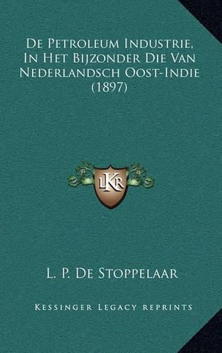 Cover image for de Petroleum Industrie, in Het Bijzonder Die Van Nederlandsch Oost-Indie (1897)