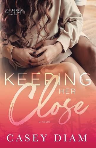 Cover image for Keeping Her Close: A Slow Burn Standalone