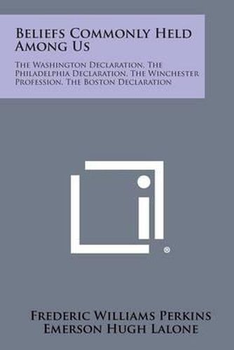 Beliefs Commonly Held Among Us: The Washington Declaration, the Philadelphia Declaration, the Winchester Profession, the Boston Declaration