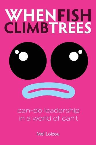 When Fish Climb Trees: Can-do leadership in a world of can't