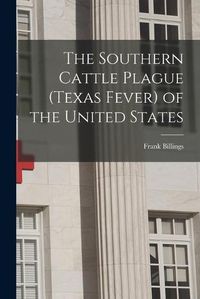 Cover image for The Southern Cattle Plague (Texas Fever) of the United States