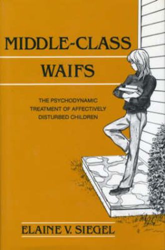 Cover image for Middle-Class Waifs: The Psychodynamic Treatment of Affectively Disturbed Children