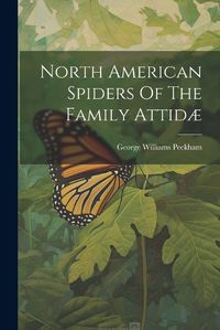 Cover image for North American Spiders Of The Family Attidae