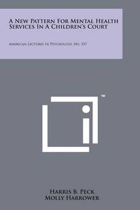 Cover image for A New Pattern for Mental Health Services in a Children's Court: American Lectures in Psychology, No. 337