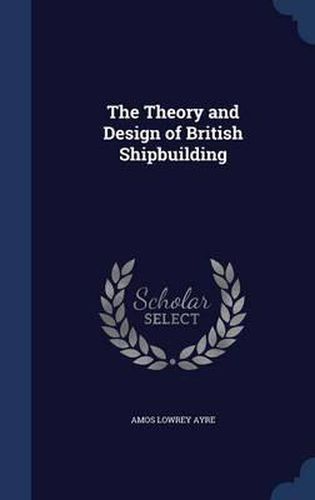 Cover image for The Theory and Design of British Shipbuilding