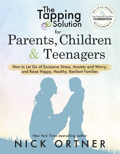 Cover image for The Tapping Solution for Parents, Children & Teenagers: How to Let Go of Excessive Stress, Anxiety and Worry and Raise Happy, Healthy, Resilient Families