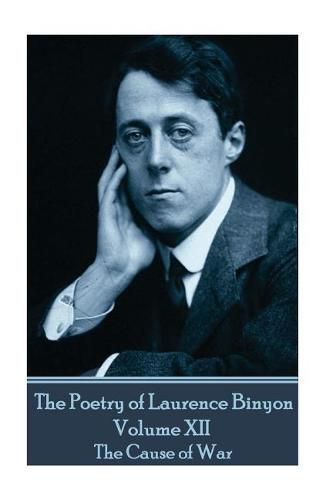 The Poetry of Laurence Binyon - Volume XII: The Cause of War