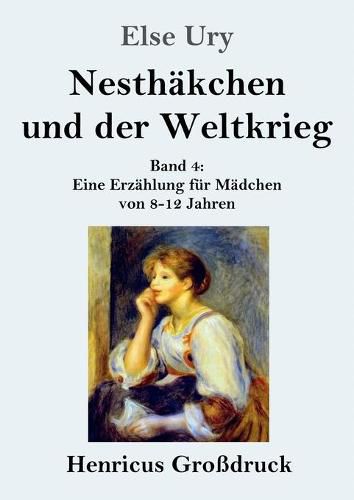 Cover image for Nesthakchen und der Weltkrieg (Grossdruck): Band 4 Eine Erzahlung fur Madchen von 8-12 Jahren