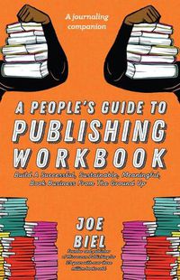 Cover image for A People's Guide to Publishing: Build a Successful, Sustainable, Meaningful, Book Business from the Ground Up