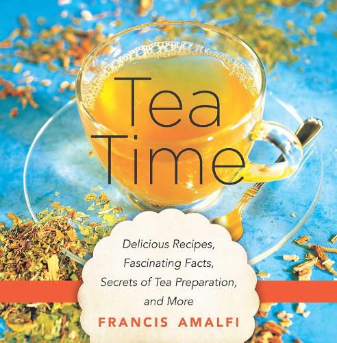 Cover image for Tea Time: Delicious Recipes, Fascinating Facts, Secrets of Tea Preparation, and More