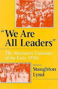 Cover image for We Are All Leaders: The Alternative Unionism of the Early 1930s