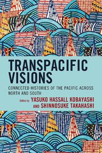 Cover image for Transpacific Visions: Connected Histories of the Pacific across North and South