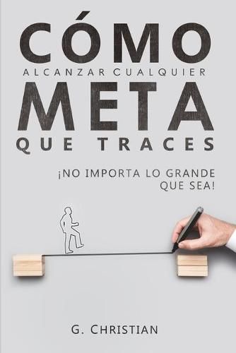 Cover image for Como alcanzar cualquier meta que traces: !No importa lo grande que sea!