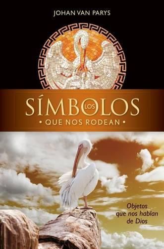 Cover image for Los Simbolos Que Nos Rodean: Objetos Que Nos Hablan de Dios