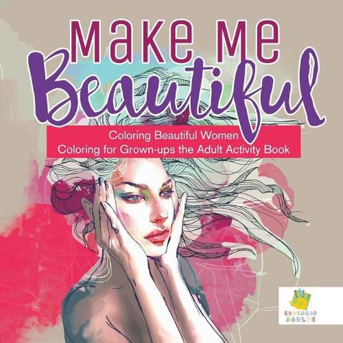 Cover image for Make Me Beautiful Coloring Beautiful Women Coloring for Grown-ups the Adult Activity Book