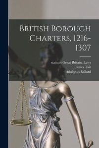 Cover image for British Borough Charters, 1216-1307