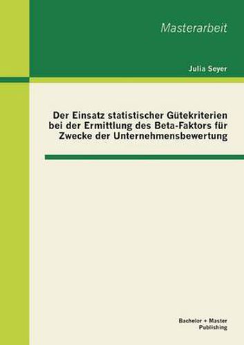 Cover image for Der Einsatz statistischer Gutekriterien bei der Ermittlung des Beta-Faktors fur Zwecke der Unternehmensbewertung