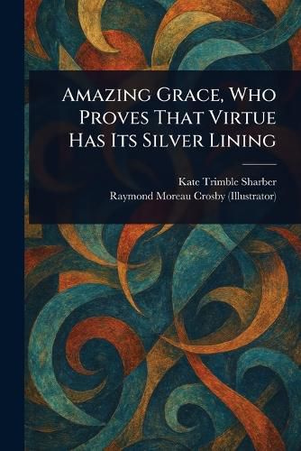 Cover image for Amazing Grace, Who Proves That Virtue Has Its Silver Lining