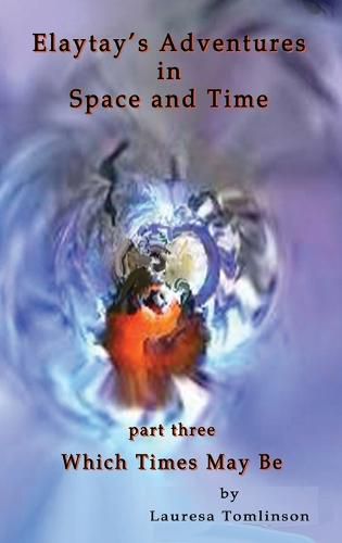 Cover image for Elaytay's Adventures in Space and Time - (pt3) Which Time May Be: Which Times May Be