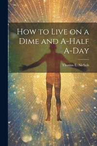 Cover image for How to Live on a Dime and A-half A-day