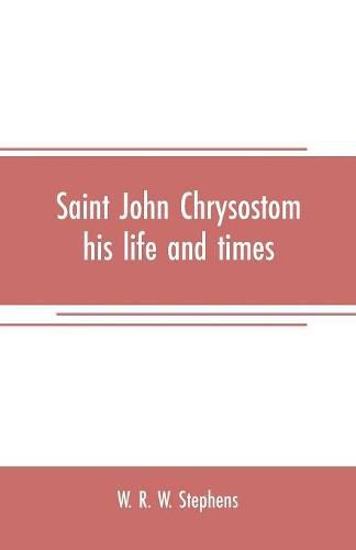 Cover image for Saint John Chrysostom, his life and times: A sketch of the church and the empire in the fourth century