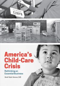 Cover image for America's Child-Care Crisis: Rethinking an Essential Business