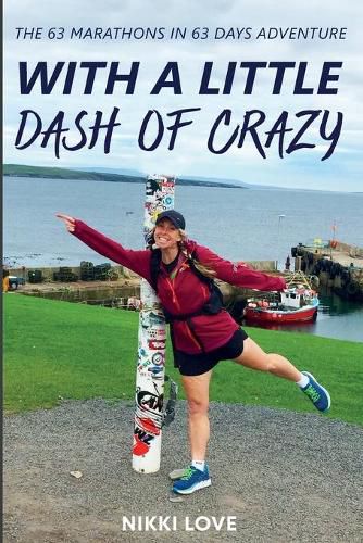 Cover image for With A Little Dash Of Crazy: The 63 marathons in 63 days adventure