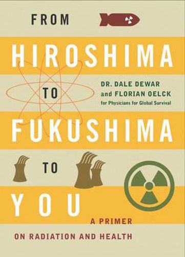 Cover image for From Hiroshima to Fukushima to You: A Primer on Radiation and Health